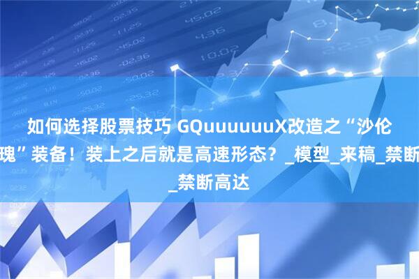 如何选择股票技巧 GQuuuuuuX改造之“沙伦的玫瑰”装备！装上之后就是高速形态？_模型_来稿_禁断高达
